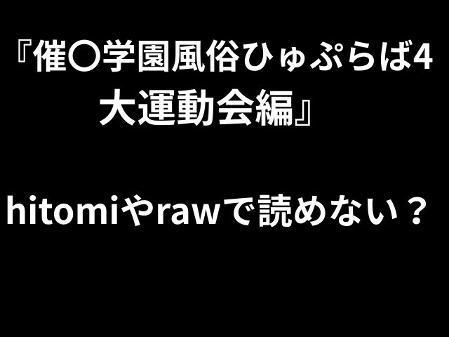 『催〇学園風俗ひゅぷらば4 大運動会編』 hitomiやrawで読めない？ 