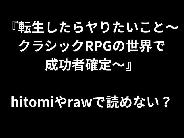 『転生したらヤりたいこと〜 クラシックRPGの世界で 成功者確定〜』 hitomiやrawで読めない？