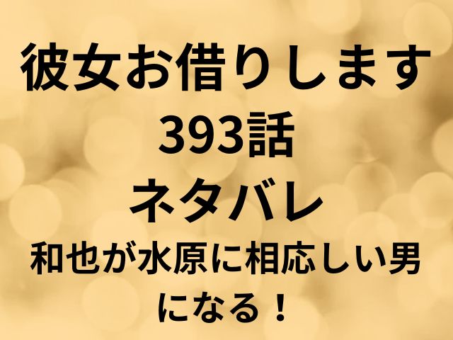 彼女お借りします393話ネタバレ