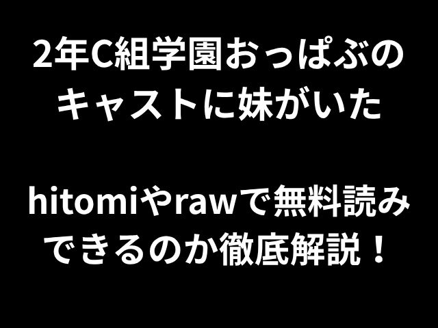 2年C組学園おっぱぶの キャストに妹がいた hitomiやrawで無料読み できるのか徹底解説！