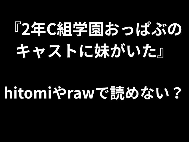 『2年C組学園おっぱぶの キャストに妹がいた』 hitomiやrawで読めない？