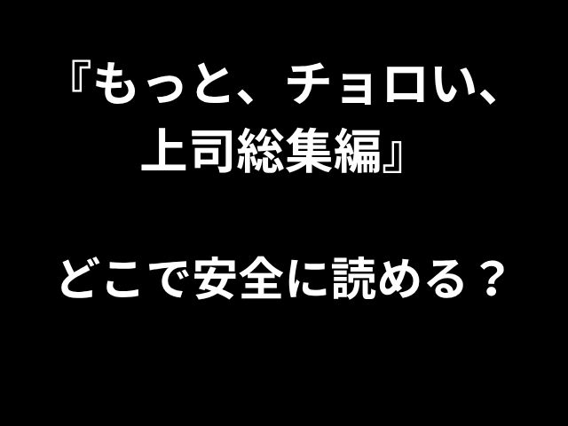 『もっと、チョロい、 上司総集編』 どこで安全に読める？