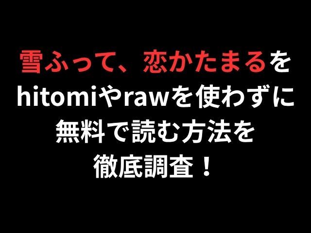 雪ふって、恋かたまるを hitomiやrawを使わずに 無料で読む方法を 徹底調査！