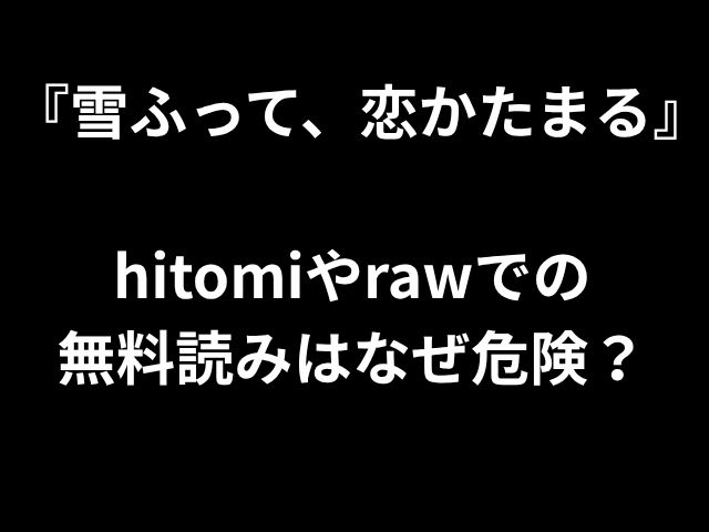 『雪ふって、恋かたまる』 hitomiやrawでの 無料読みはなぜ危険？