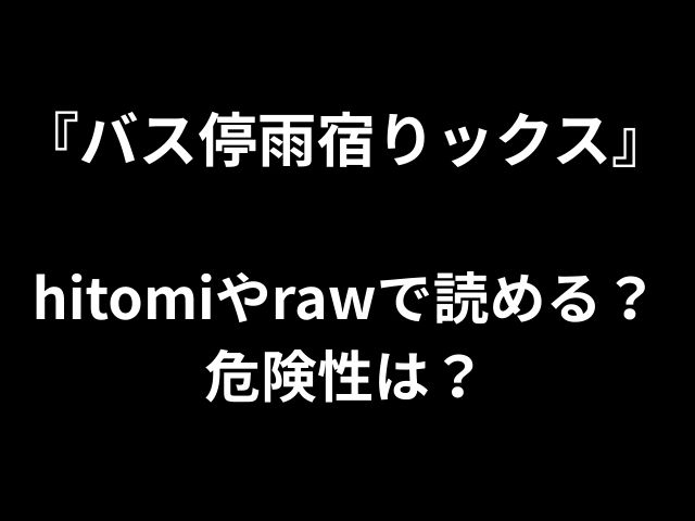 『バス停雨宿りックス』 hitomiやrawで読める？ 危険性は？