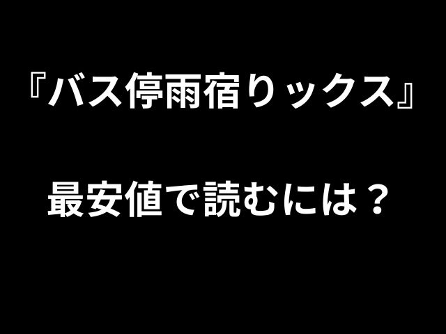 『バス停雨宿りックス』 最安値で読むには？