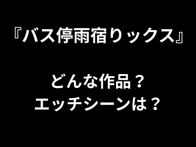 『バス停雨宿りックス』 どんな作品？ エッチシーンは？