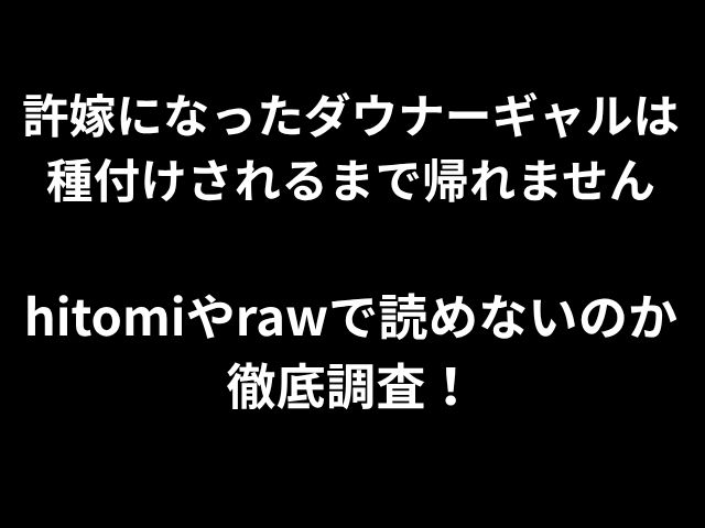 許嫁になったダウナーギャルは 種付けされるまで帰れません hitomiやrawで読めないのか 徹底調査！