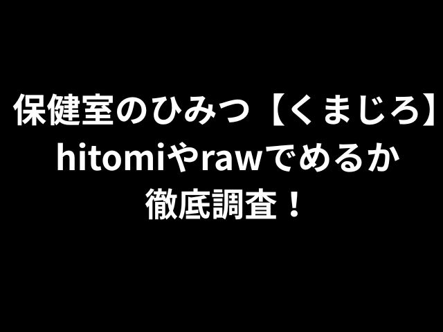 保健室のひみつ【くまじろ】hitomiやrawで読めるか 徹底調査！