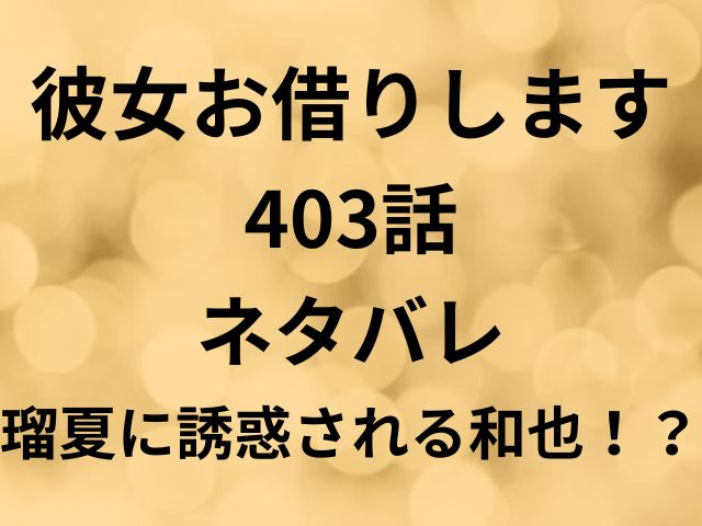 彼女お借りします403話ネタバレ