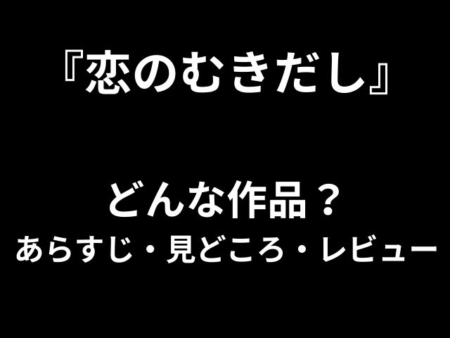 『恋のむきだし』 どんな作品？ あらすじ・見どころ・レビュー