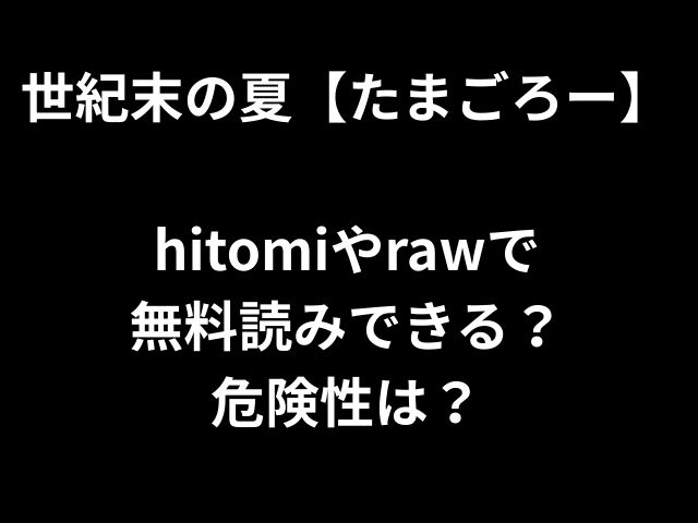 世紀末の夏【たまごろー】 hitomiやrawで 無料読みできる？ 危険性は？